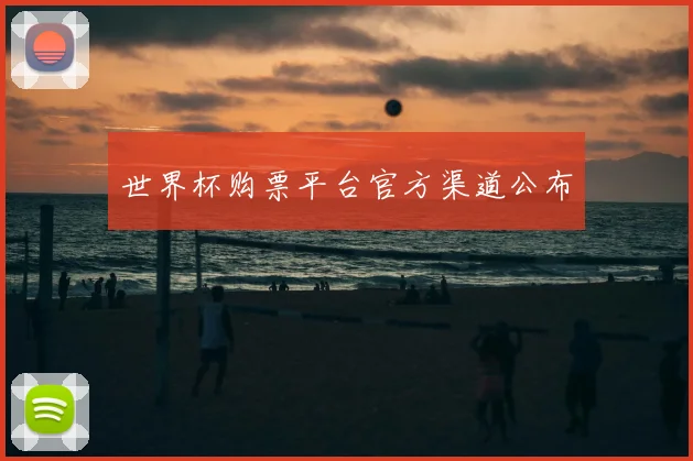 世界杯购票平台官方渠道公布