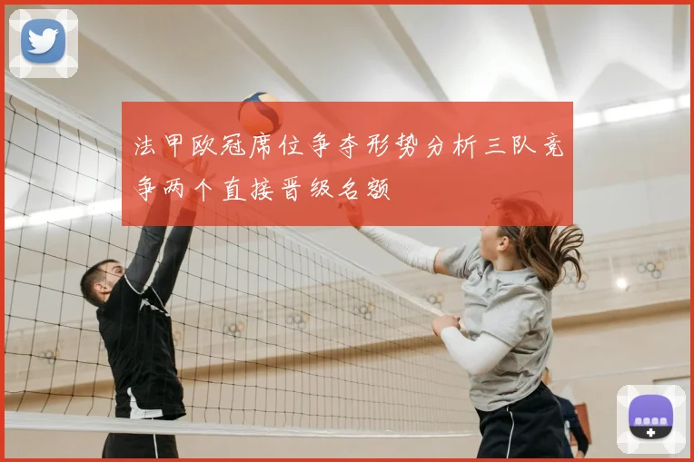 法甲欧冠席位争夺形势分析三队竞争两个直接晋级名额