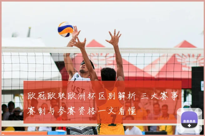 欧冠欧联欧洲杯区别解析 三大赛事赛制与参赛资格一文看懂