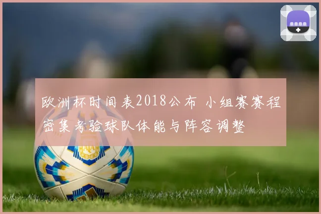 欧洲杯时间表2018公布 小组赛赛程密集考验球队体能与阵容调整